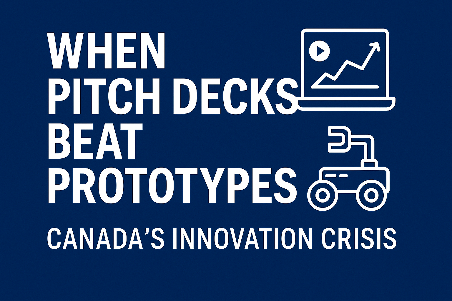 When Pitch Decks Beat Prototypes – Canada’s Innovation Crisis